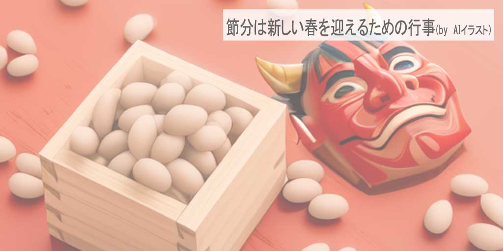二十四節気の一つ、『立春』のために節分で豆をまいて鬼は外、福は内をやります。